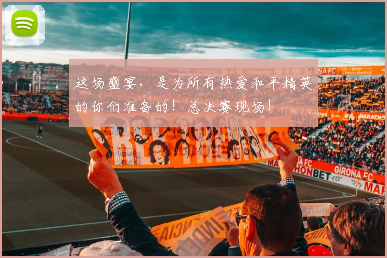 这场盛宴,是为所有热爱和平精英的你们准备的!总决赛现场!