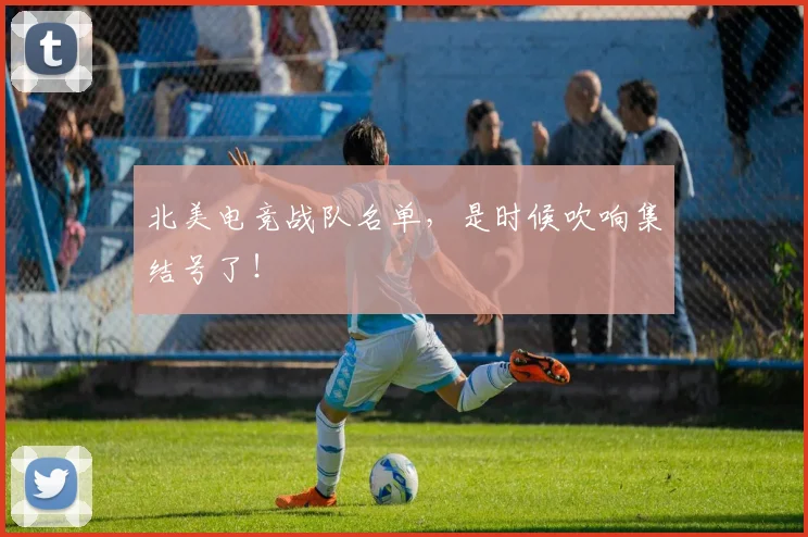 北美电竞战队名单，是时候吹响集结号了！