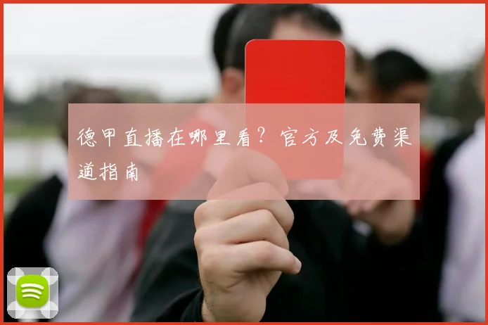 德甲直播在哪里看?官方及免费渠道指南